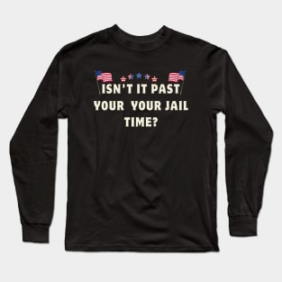 Isn't it past your jail time Long Sleeve T-Shirt